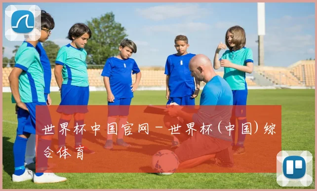 世界杯中国官网 - 世界杯(中国)综合体育