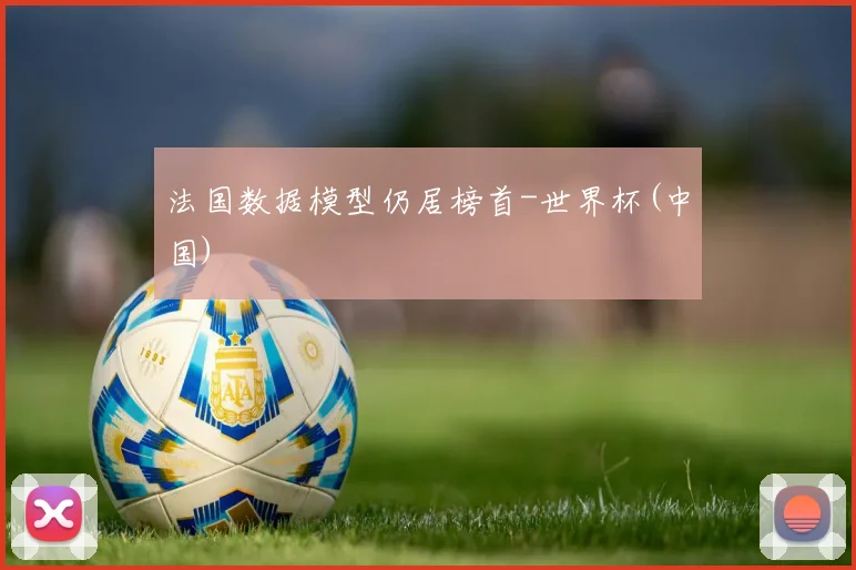 法国数据模型仍居榜首-世界杯(中国)