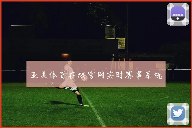 亚美体育在线官网实时赛事系统
