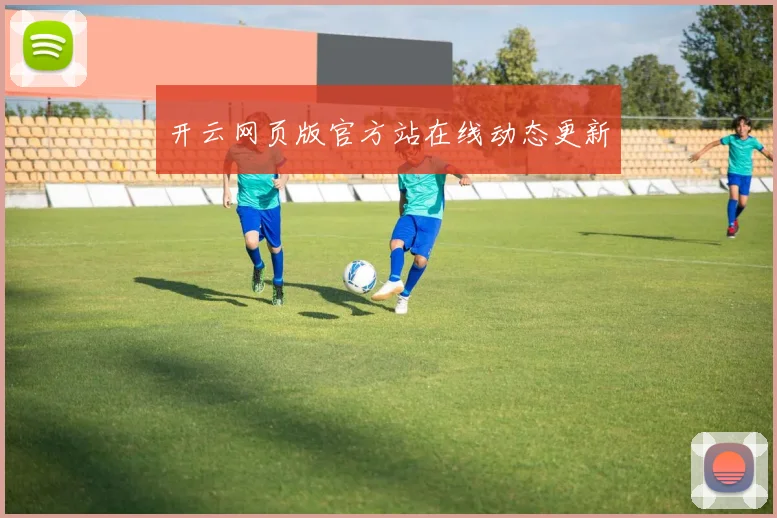开云网页版官方站在线动态更新