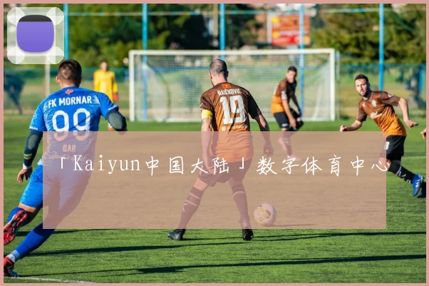 「Kaiyun中国大陆」数字体育中心