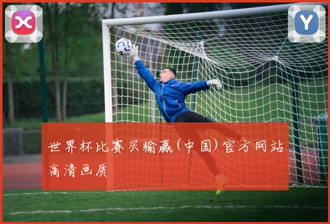 世界杯比赛买输赢(中国)官方网站高清画质