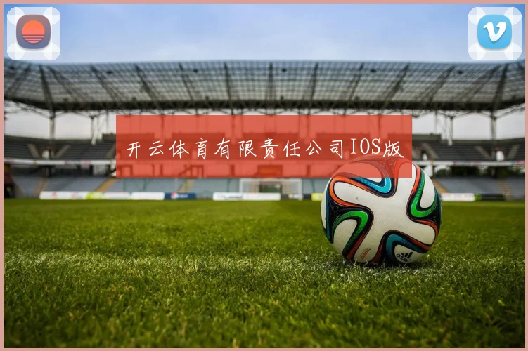 开云体育有限责任公司IOS版