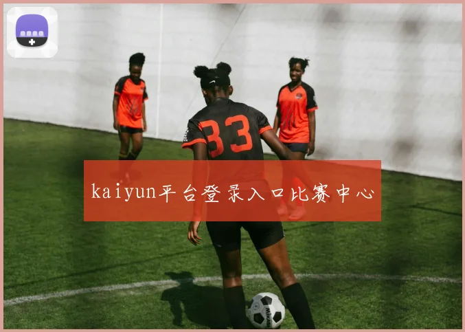 kaiyun平台登录入口比赛中心
