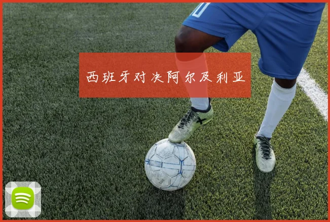 西班牙对决阿尔及利亚