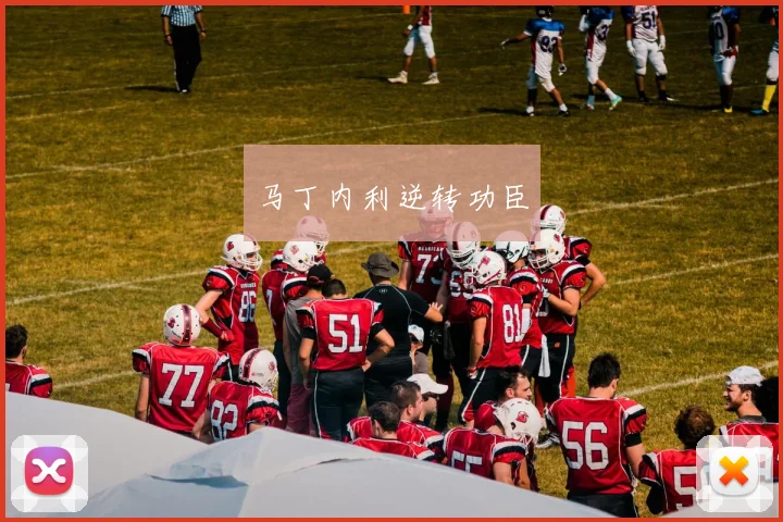 马丁内利逆转功臣