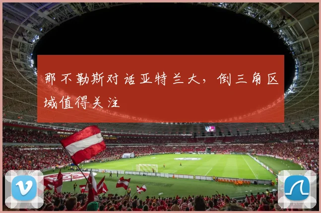 那不勒斯对话亚特兰大，倒三角区域值得关注