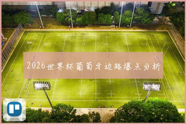 2026世界杯葡萄牙边路爆点分析