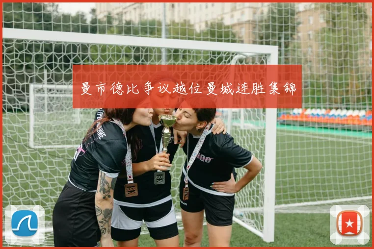 曼市德比争议越位曼城连胜集锦