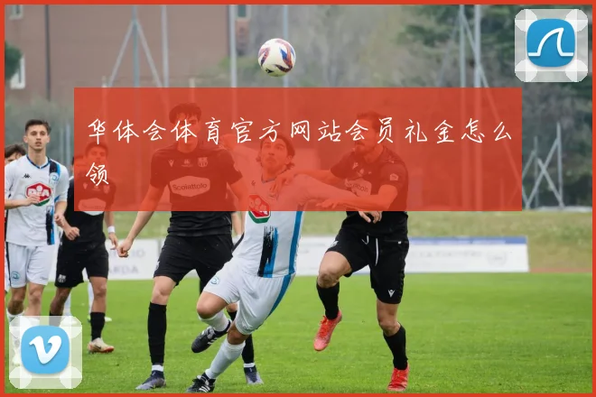 华体会体育官方网站会员礼金怎么领